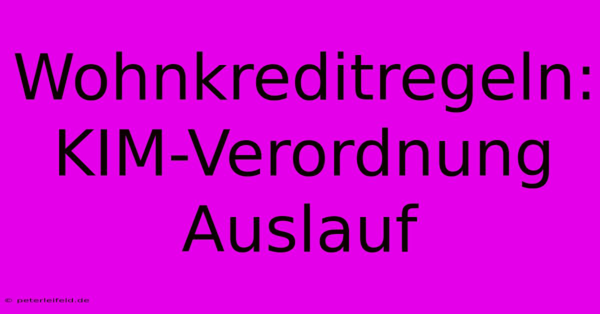 Wohnkreditregeln: KIM-Verordnung Auslauf