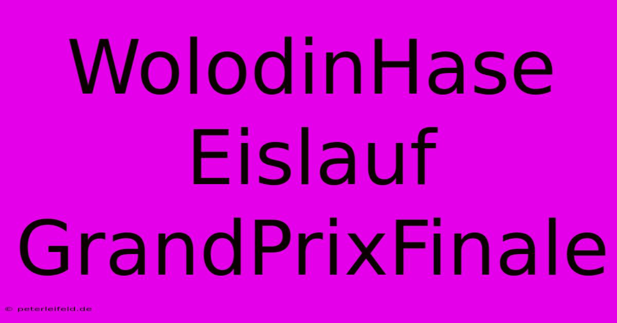 WolodinHase Eislauf GrandPrixFinale