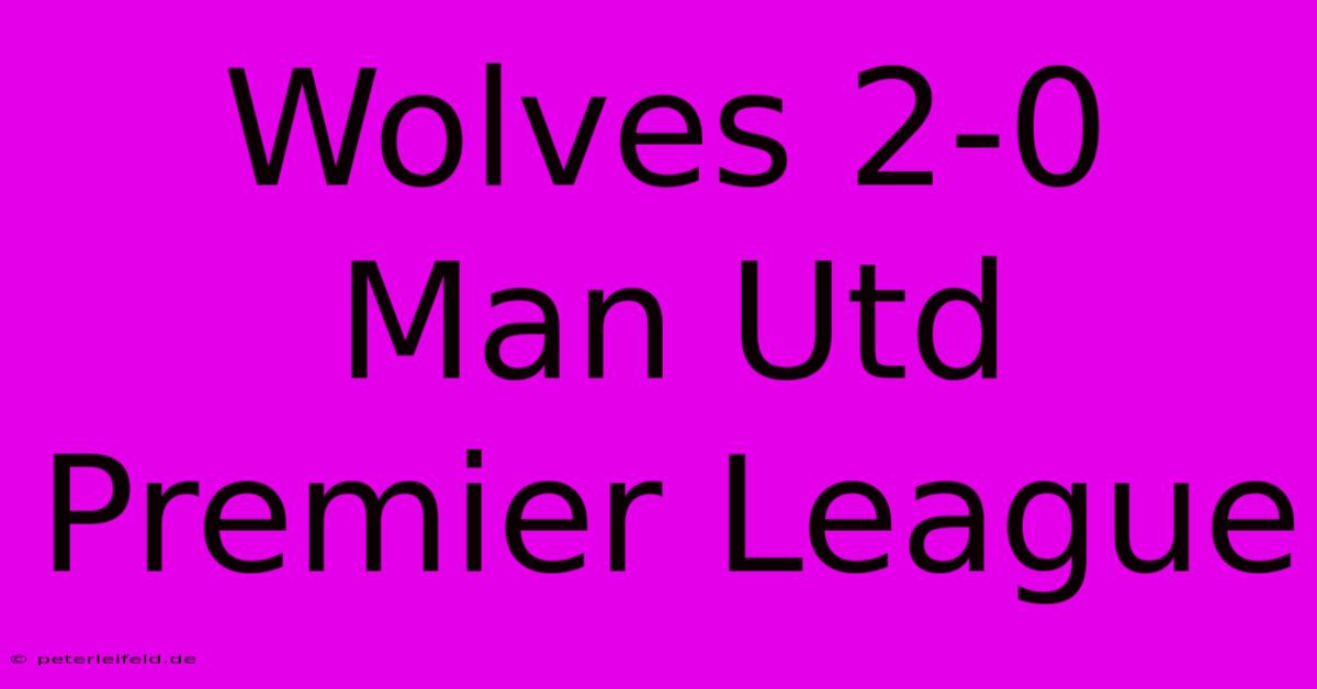 Wolves 2-0 Man Utd Premier League