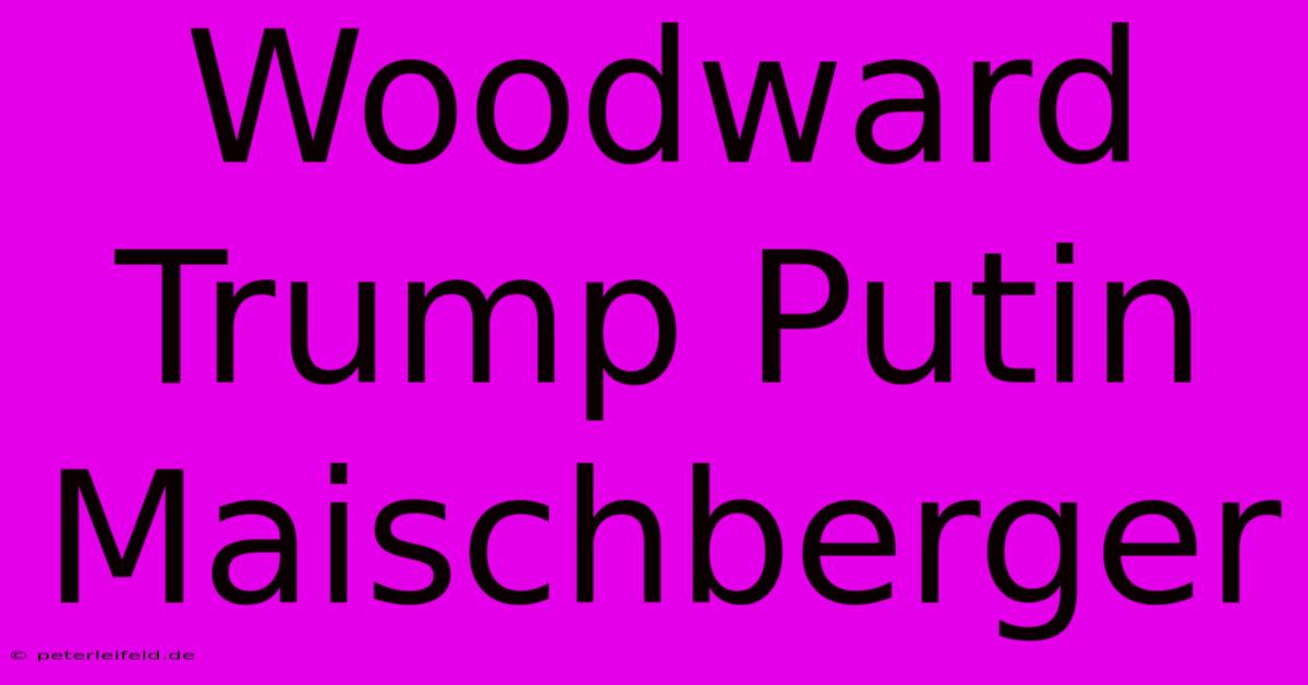 Woodward Trump Putin Maischberger