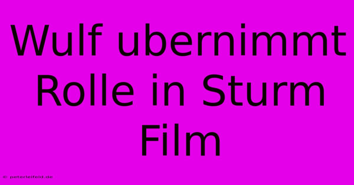 Wulf Ubernimmt Rolle In Sturm Film