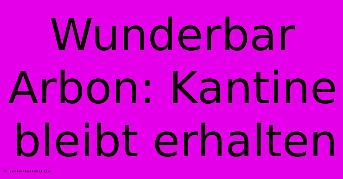 Wunderbar Arbon: Kantine Bleibt Erhalten