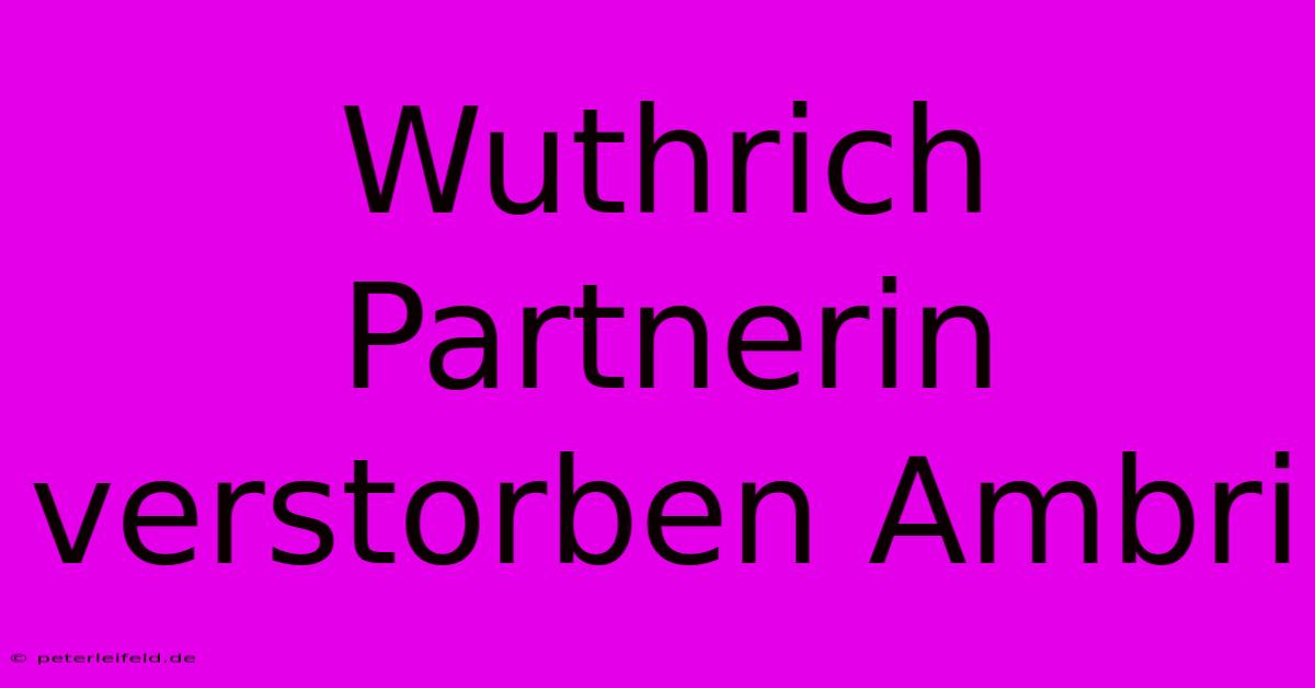 Wuthrich Partnerin Verstorben Ambri