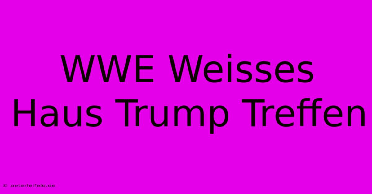 WWE Weisses Haus Trump Treffen