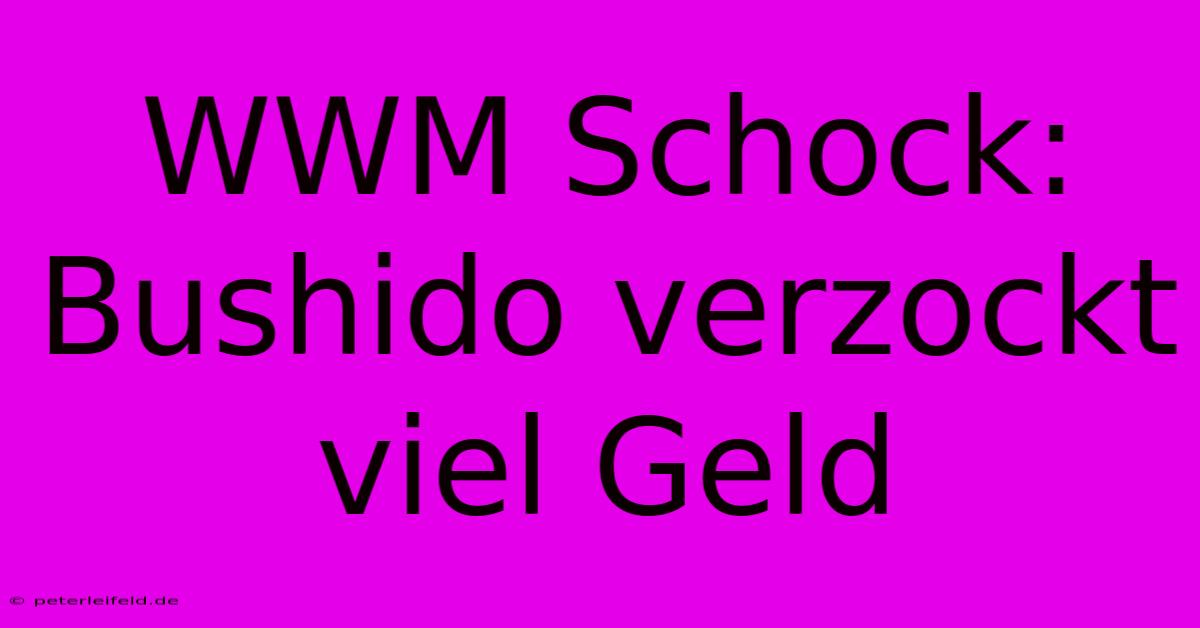 WWM Schock: Bushido Verzockt Viel Geld