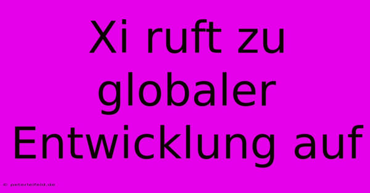 Xi Ruft Zu Globaler Entwicklung Auf