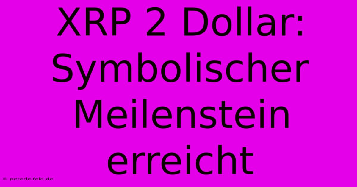 XRP 2 Dollar:  Symbolischer Meilenstein Erreicht