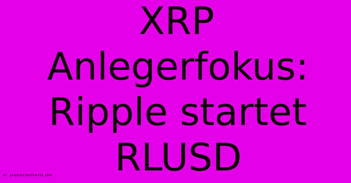 XRP Anlegerfokus: Ripple Startet RLUSD