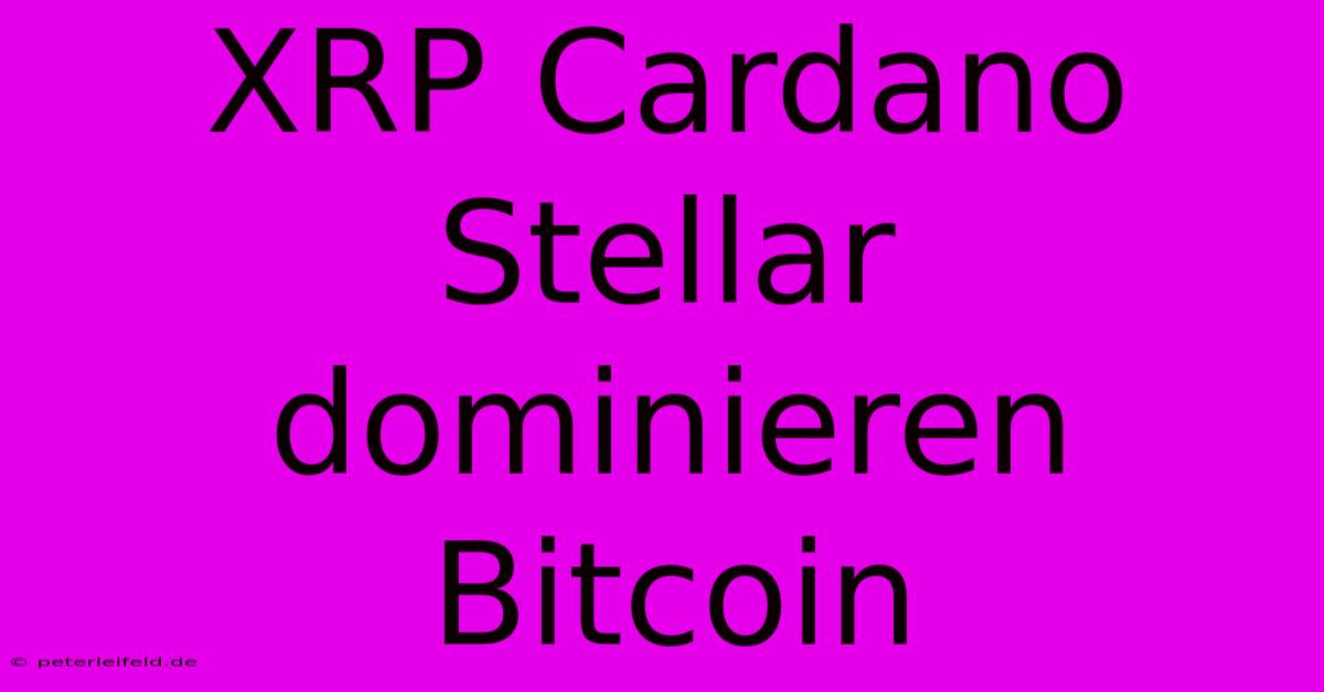 XRP Cardano Stellar Dominieren Bitcoin