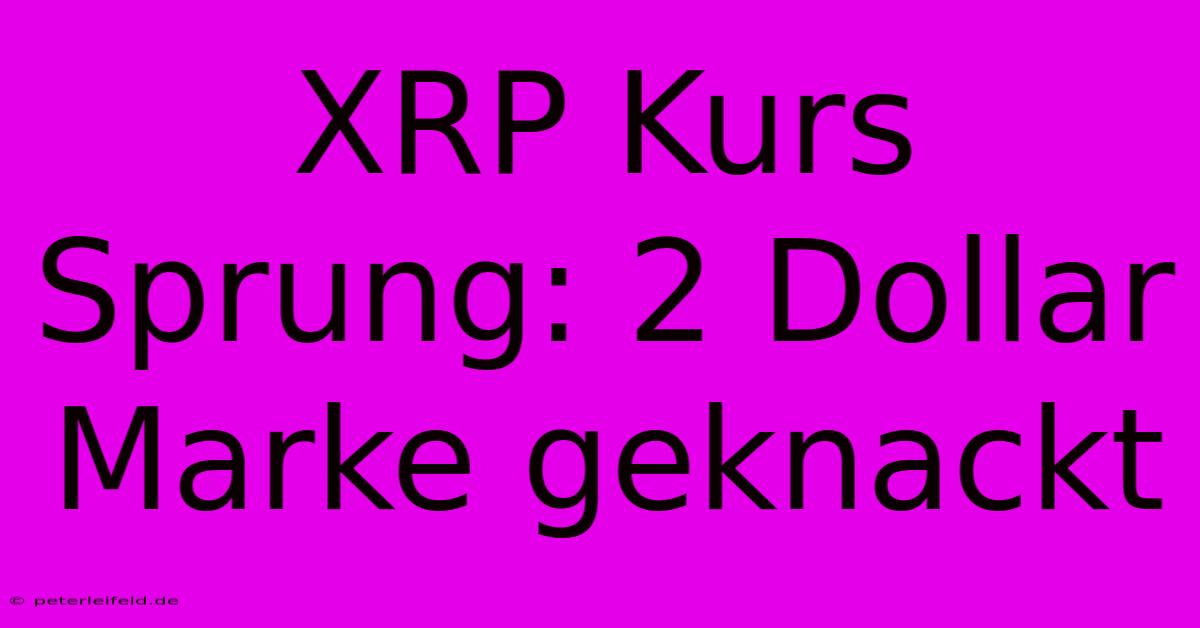 XRP Kurs Sprung: 2 Dollar Marke Geknackt