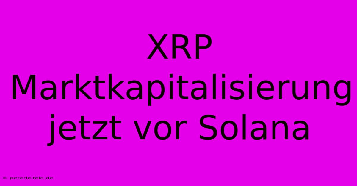 XRP Marktkapitalisierung Jetzt Vor Solana