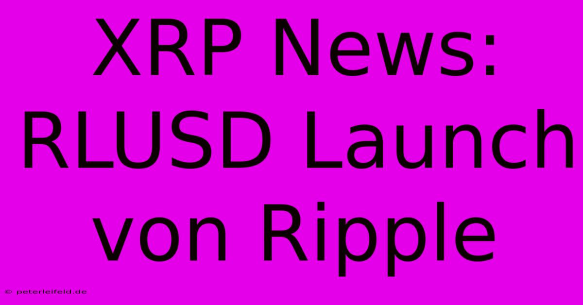 XRP News: RLUSD Launch Von Ripple