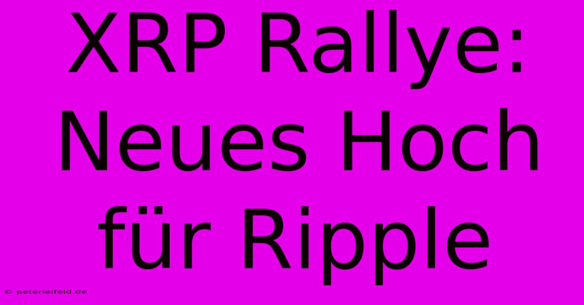 XRP Rallye:  Neues Hoch Für Ripple