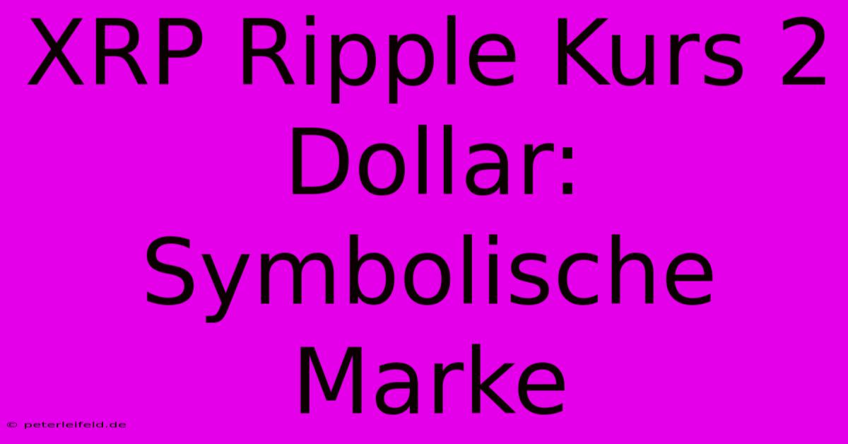 XRP Ripple Kurs 2 Dollar:  Symbolische Marke