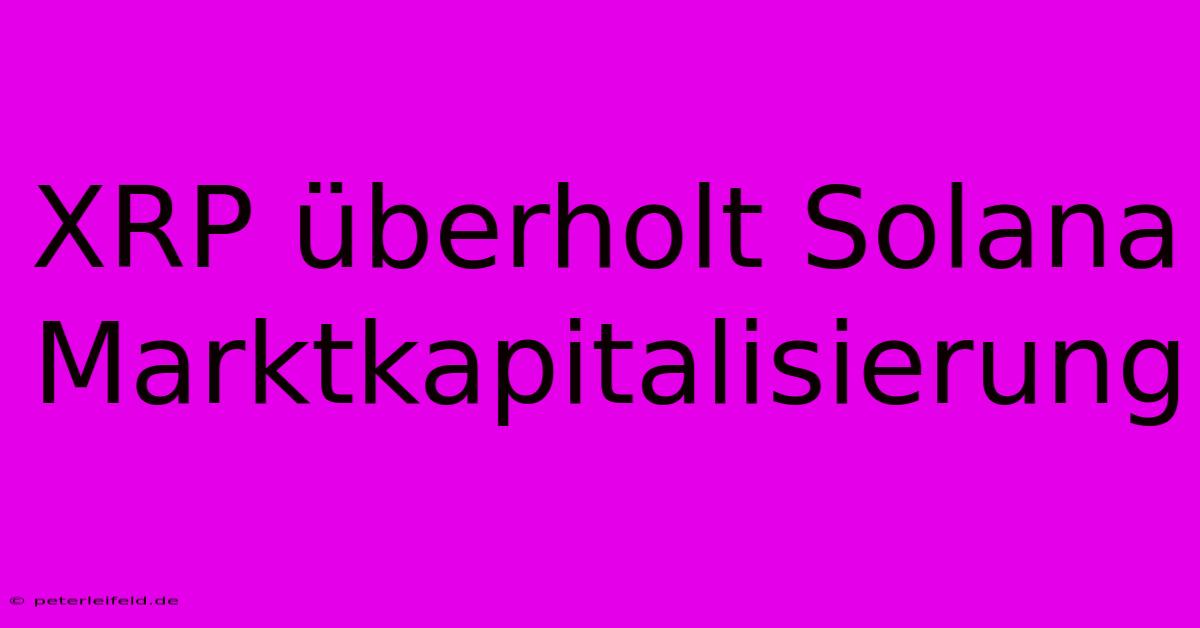 XRP Überholt Solana Marktkapitalisierung