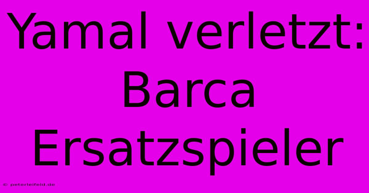 Yamal Verletzt: Barca Ersatzspieler