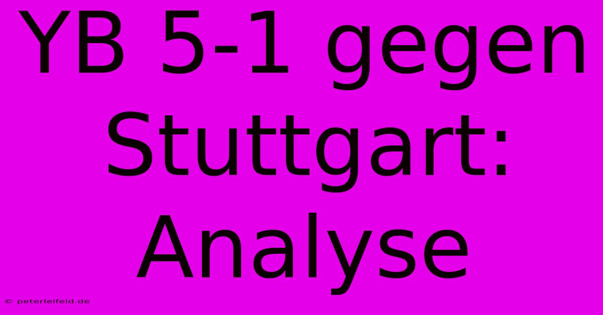 YB 5-1 Gegen Stuttgart: Analyse