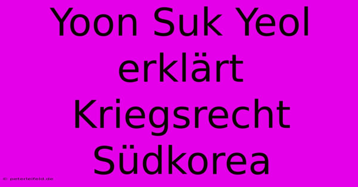 Yoon Suk Yeol Erklärt Kriegsrecht Südkorea