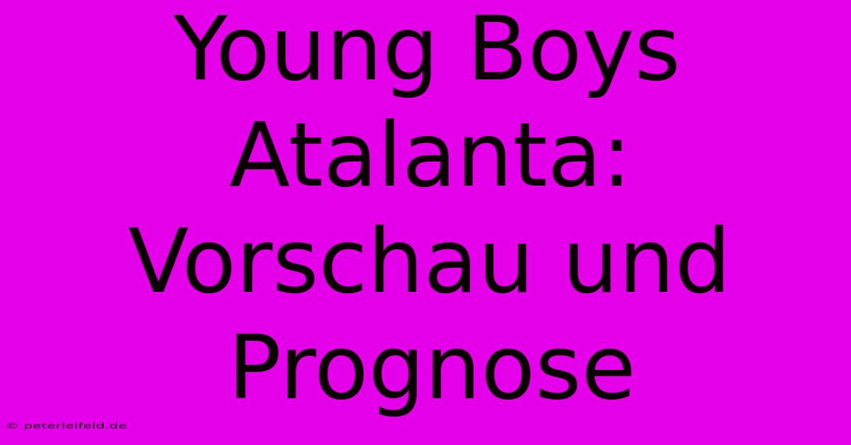 Young Boys Atalanta: Vorschau Und Prognose