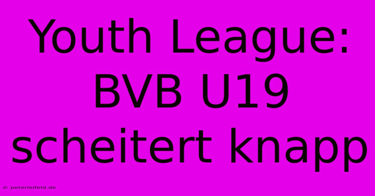 Youth League: BVB U19 Scheitert Knapp