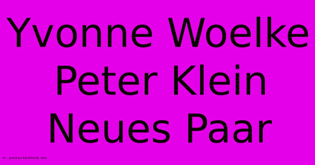 Yvonne Woelke Peter Klein Neues Paar