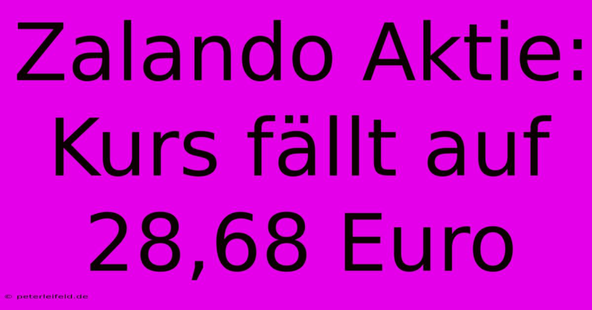 Zalando Aktie: Kurs Fällt Auf 28,68 Euro