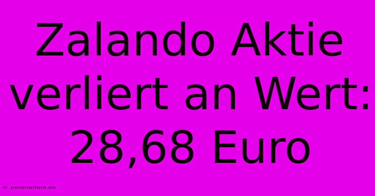 Zalando Aktie Verliert An Wert: 28,68 Euro