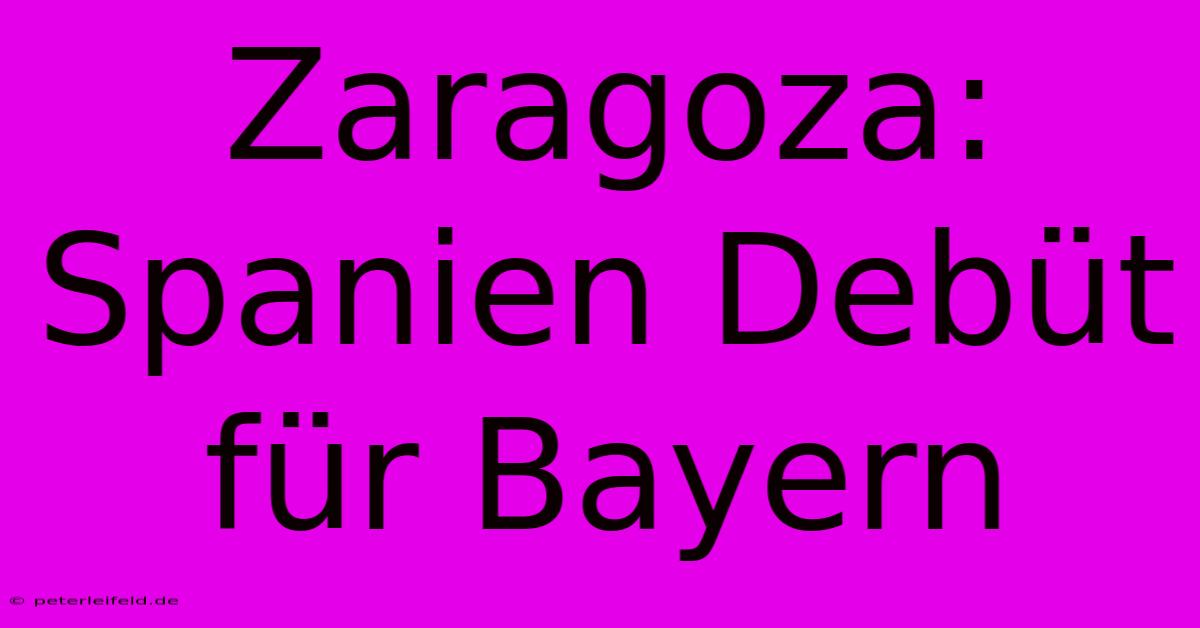 Zaragoza: Spanien Debüt Für Bayern