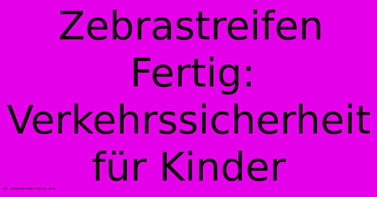 Zebrastreifen Fertig: Verkehrssicherheit Für Kinder