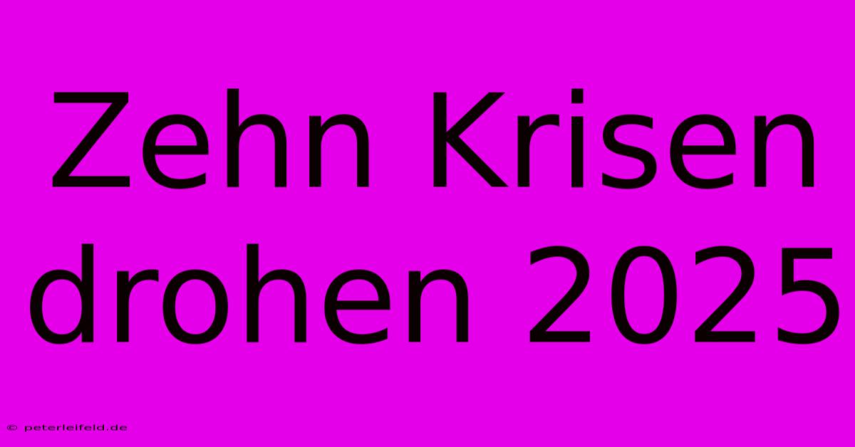 Zehn Krisen Drohen 2025