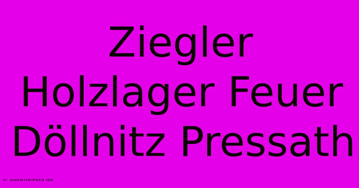 Ziegler Holzlager Feuer Döllnitz Pressath