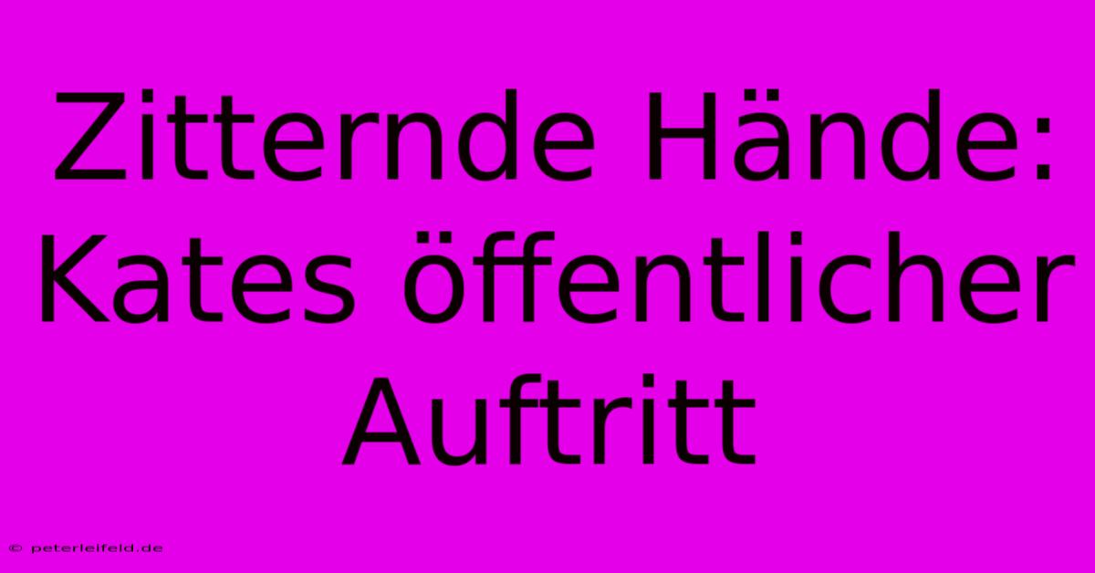 Zitternde Hände: Kates Öffentlicher Auftritt