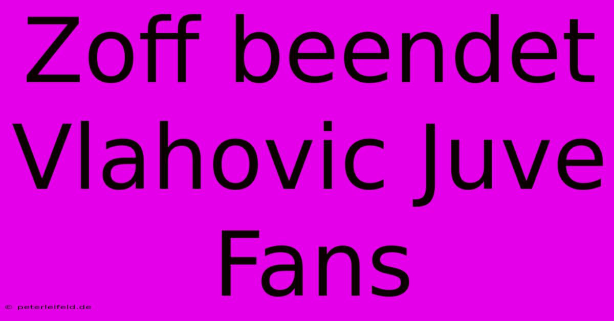 Zoff Beendet Vlahovic Juve Fans