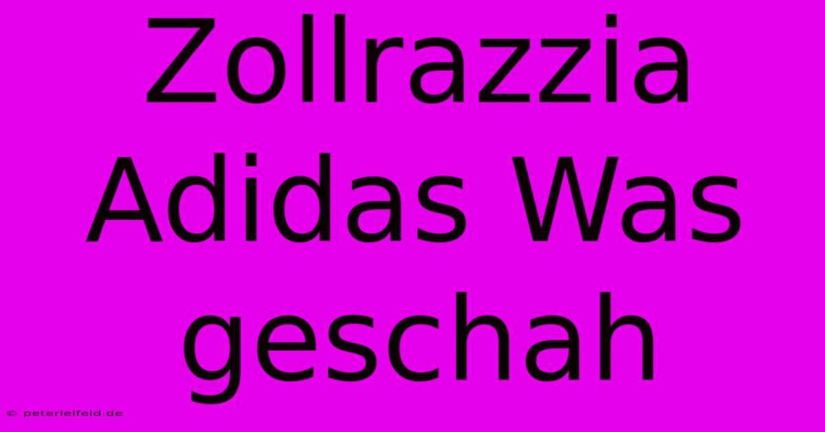 Zollrazzia Adidas Was Geschah