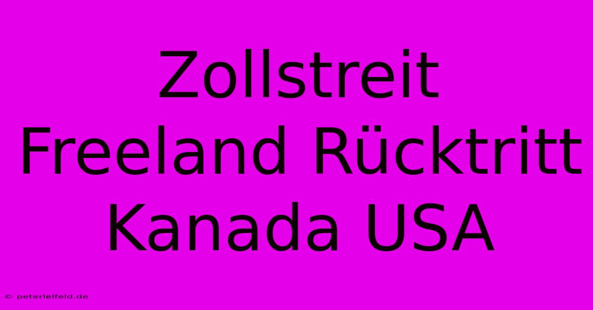 Zollstreit  Freeland Rücktritt Kanada USA