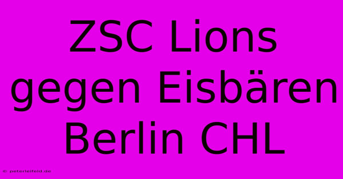 ZSC Lions Gegen Eisbären Berlin CHL