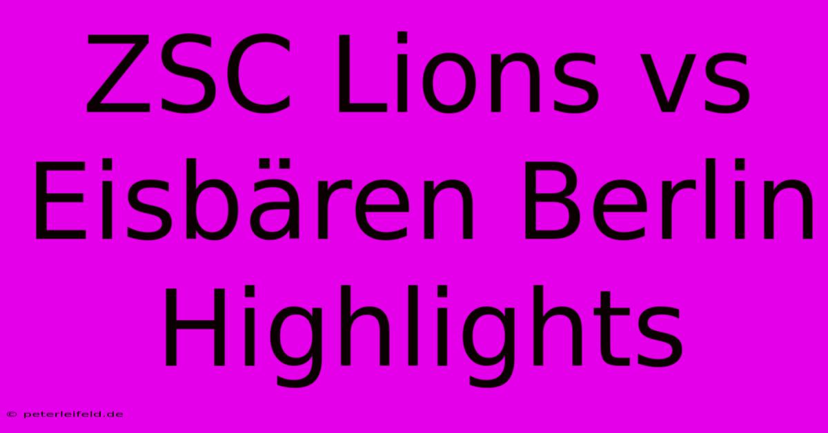 ZSC Lions Vs Eisbären Berlin Highlights