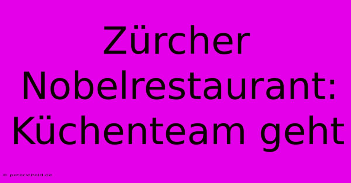 Zürcher Nobelrestaurant: Küchenteam Geht