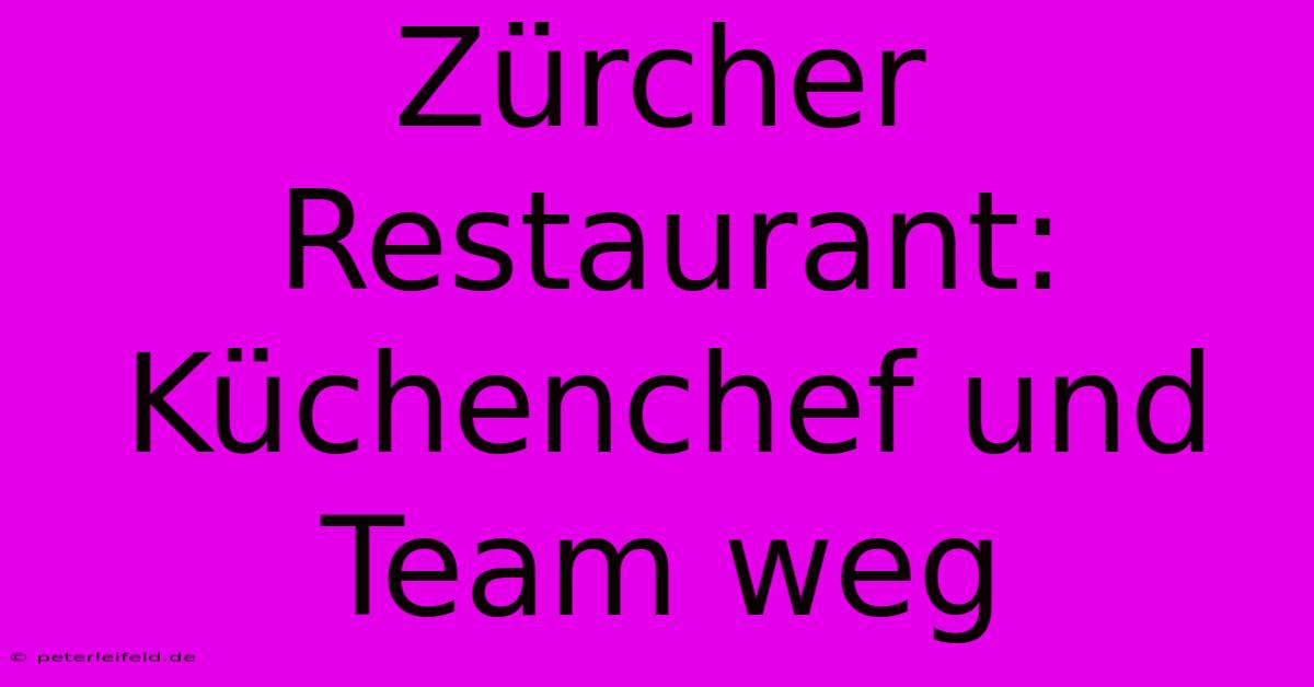 Zürcher Restaurant: Küchenchef Und Team Weg