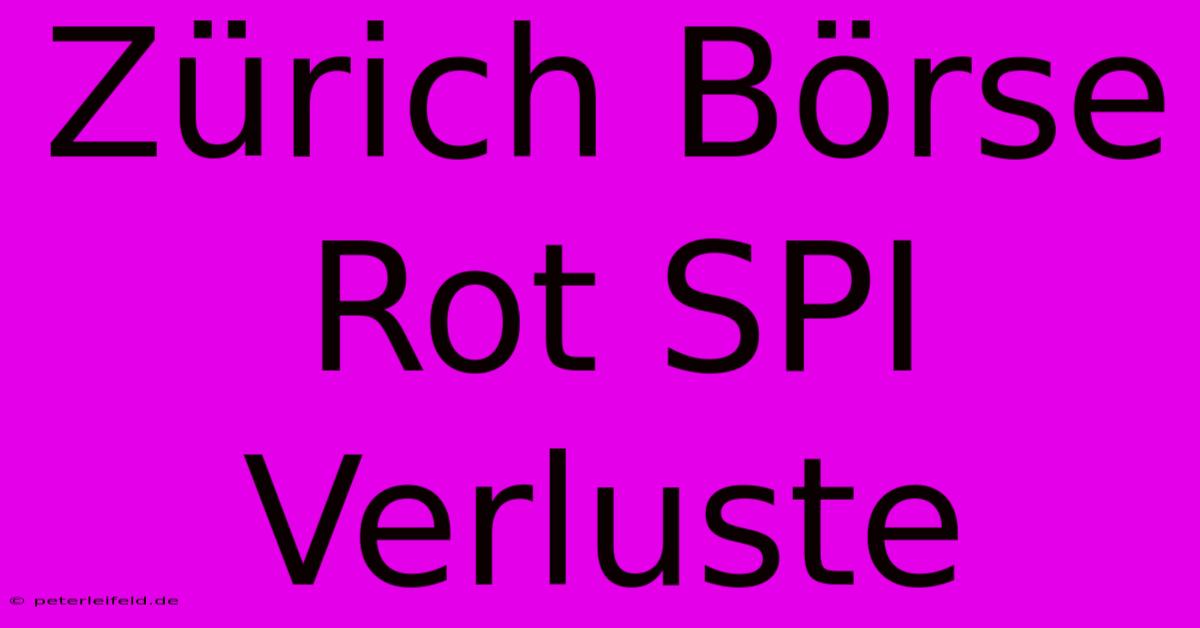 Zürich Börse Rot SPI Verluste