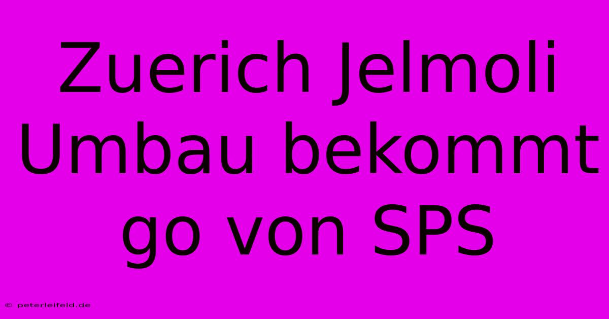 Zuerich Jelmoli Umbau Bekommt Go Von SPS