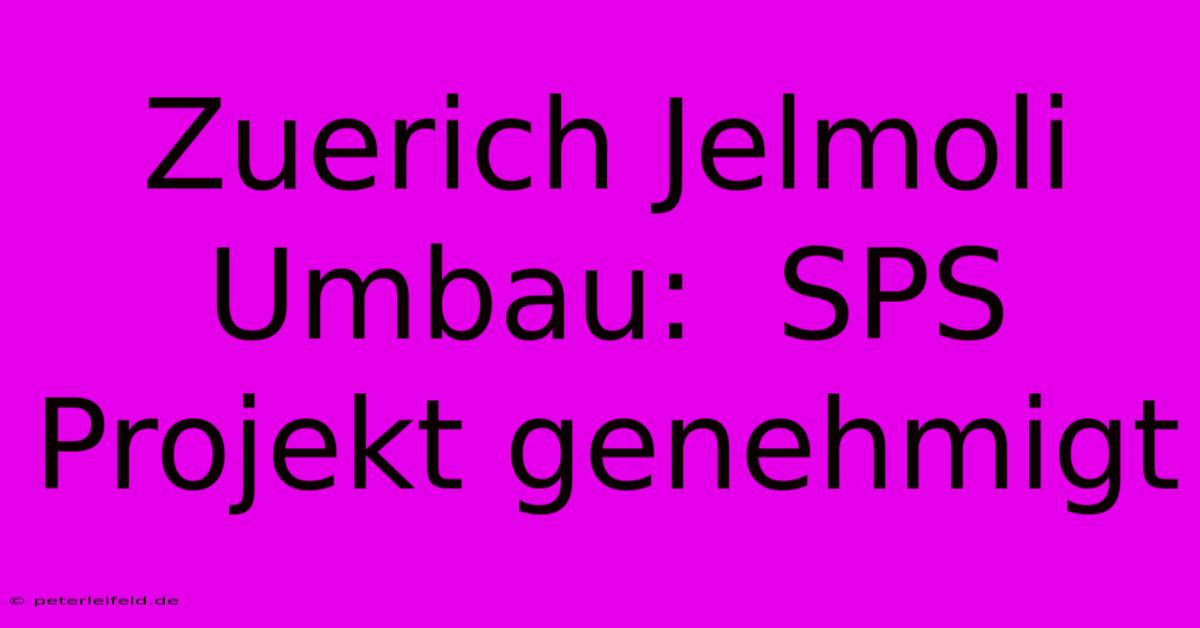 Zuerich Jelmoli Umbau:  SPS Projekt Genehmigt