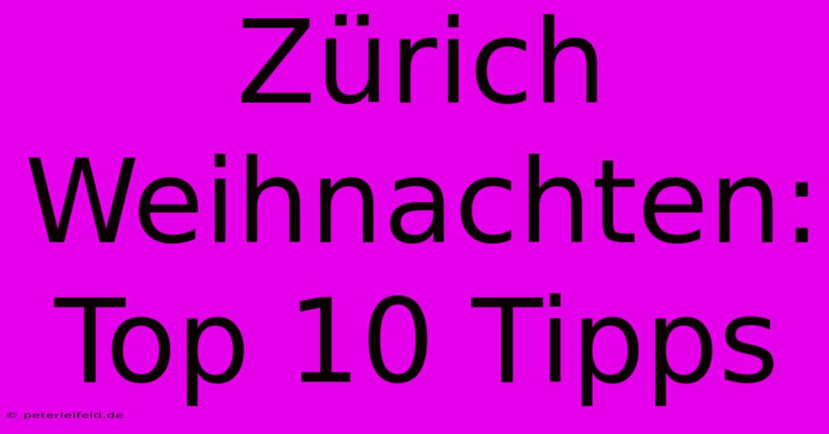 Zürich Weihnachten: Top 10 Tipps