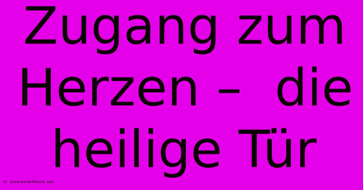 Zugang Zum Herzen –  Die  Heilige Tür