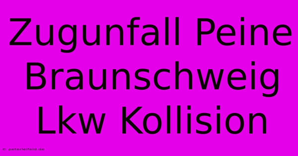 Zugunfall Peine Braunschweig Lkw Kollision