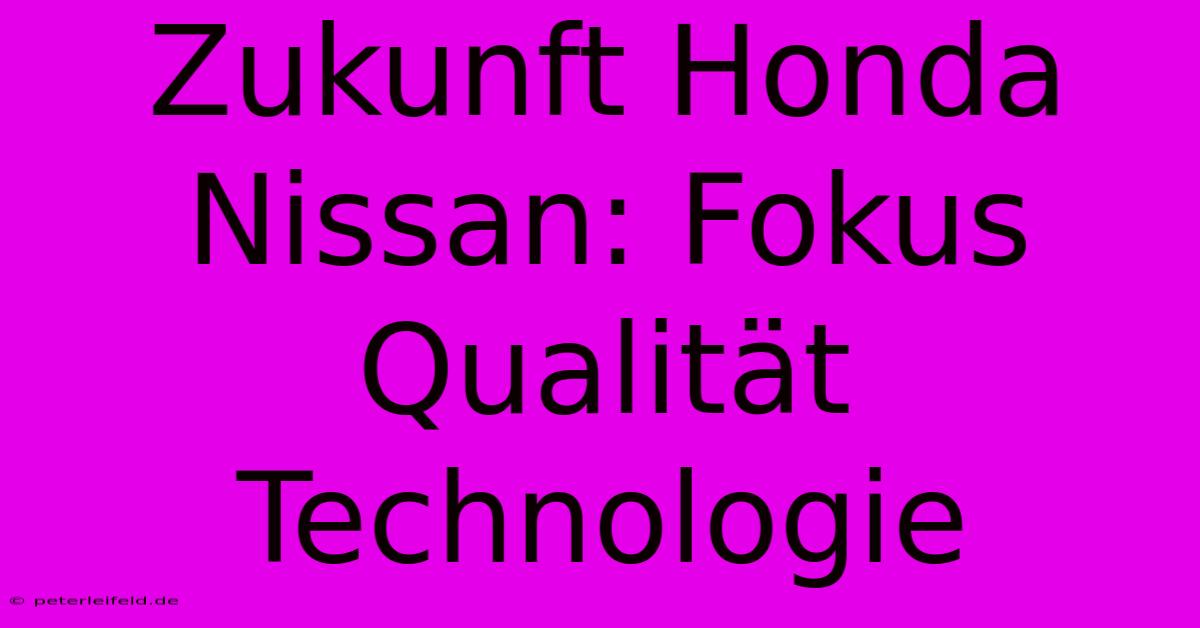 Zukunft Honda Nissan: Fokus Qualität Technologie