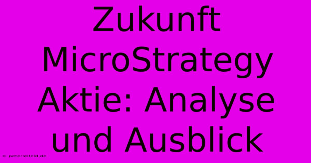 Zukunft MicroStrategy Aktie: Analyse Und Ausblick