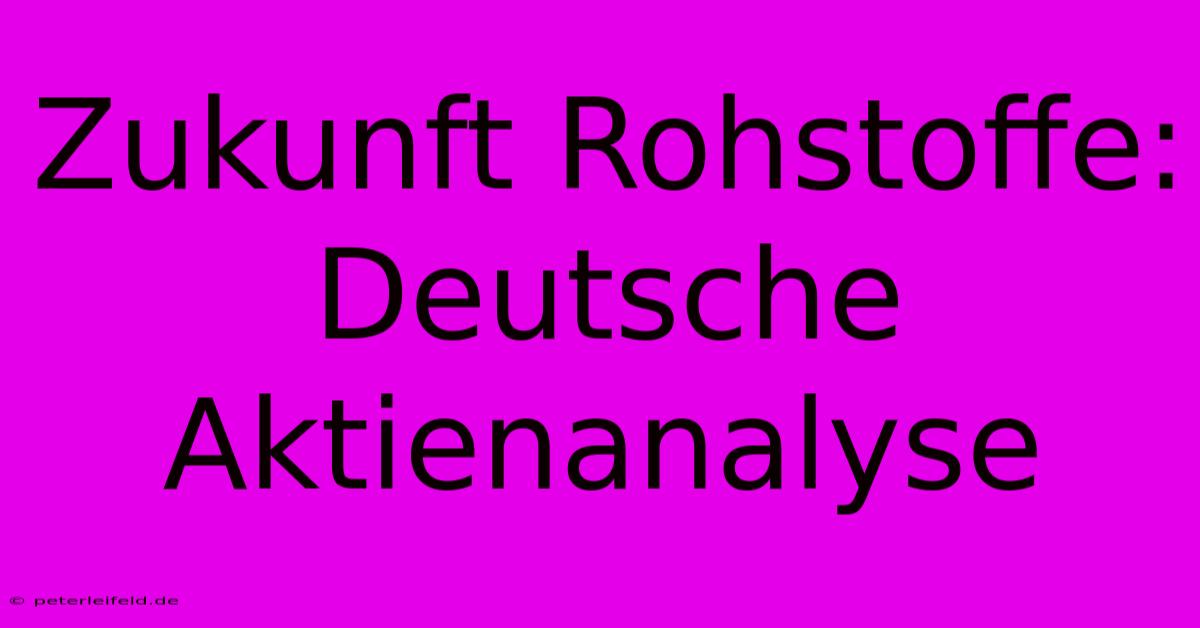 Zukunft Rohstoffe: Deutsche Aktienanalyse