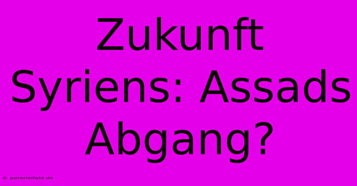 Zukunft Syriens: Assads Abgang?