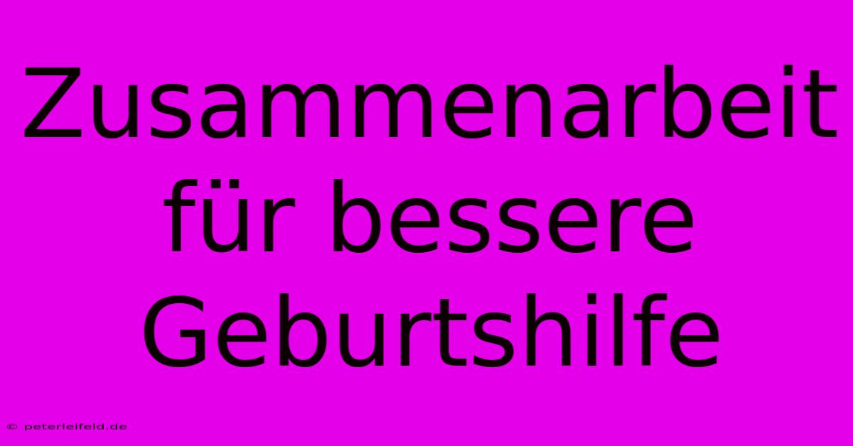 Zusammenarbeit Für Bessere Geburtshilfe